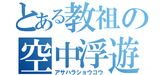 とある教祖の空中浮遊（アサハラショウコウ）