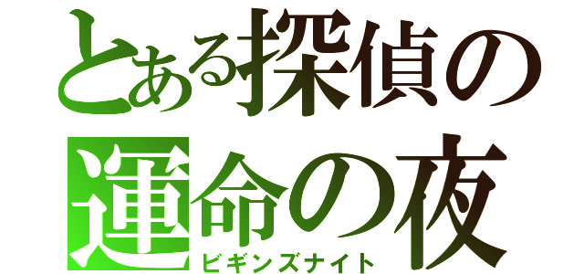 とある探偵の運命の夜（ビギンズナイト）