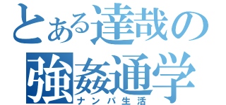 とある達哉の強姦通学（ナンパ生活）