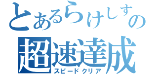 とあるらけしすの超速達成（スピードクリア）