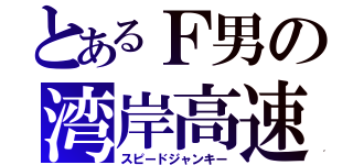 とあるＦ男の湾岸高速線（スピードジャンキー）