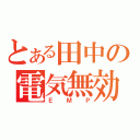 とある田中の電気無効（ＥＭＰ）