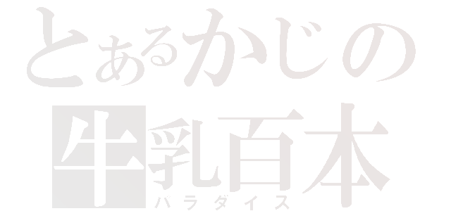 とあるかじの牛乳百本（パラダイス）