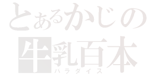 とあるかじの牛乳百本（パラダイス）