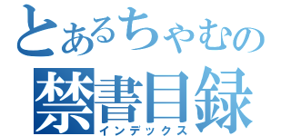 とあるちゃむの禁書目録（インデックス）