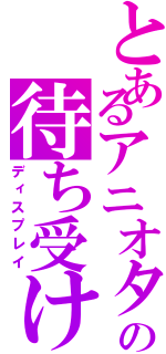 とあるアニオタの待ち受け（ディスプレイ）