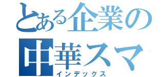 とある企業の中華スマホ（インデックス）