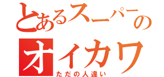 とあるスーパーのオイカワさん（ただの人違い）