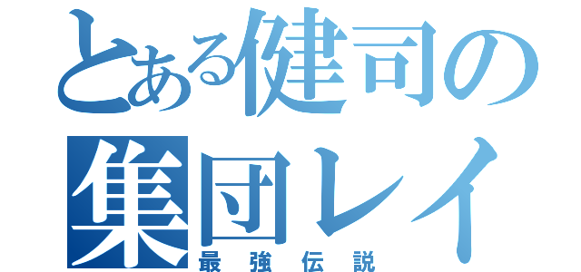 とある健司の集団レイプ（最強伝説）