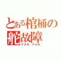 とある棺桶の舵故障（ＰＡＮ ＰＡＮ）