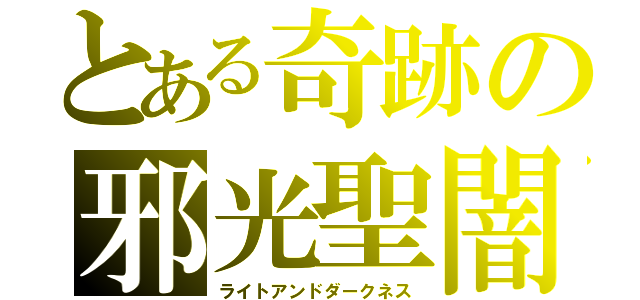 とある奇跡の邪光聖闇（ライトアンドダークネス）