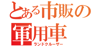 とある市販の軍用車（ランドクルーザー）