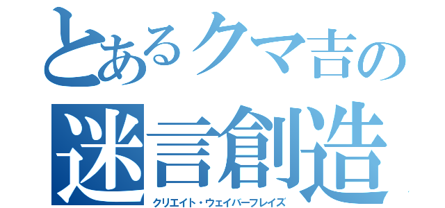 とあるクマ吉の迷言創造（クリエイト・ウェイバーフレイズ）