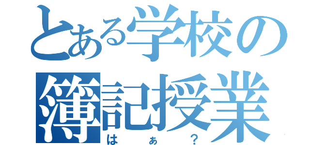 とある学校の簿記授業（はぁ？）