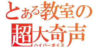 とある教室の超大奇声（ハイパーボイス）