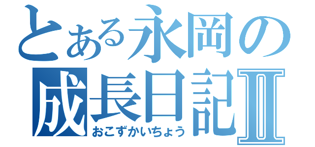 とある永岡の成長日記Ⅱ（おこずかいちょう）