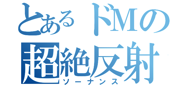 とあるドＭの超絶反射（ソーナンス）