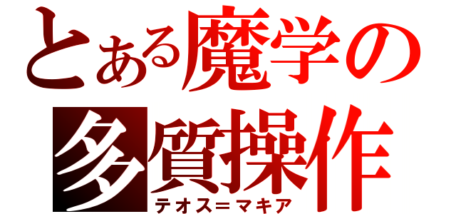 とある魔学の多質操作（テオス＝マキア）