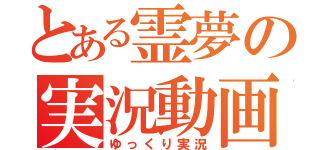 とある霊夢の実況動画（ゆっくり実況）