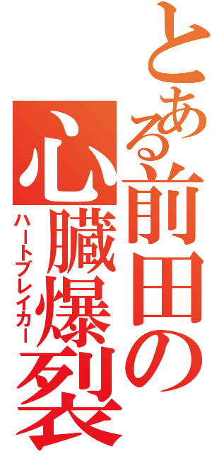 とある前田の心臓爆裂（ハートブレイカー）