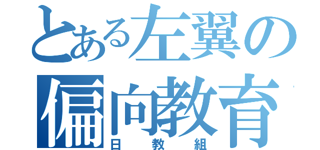 とある左翼の偏向教育（日教組）