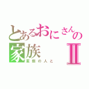 とあるおにさんの家族Ⅱ（変態の人と）