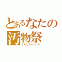 とあるなたの汚物祭（うんこカーニバル）