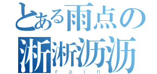 とある雨点の淅淅沥沥（ｒａｉｎ）