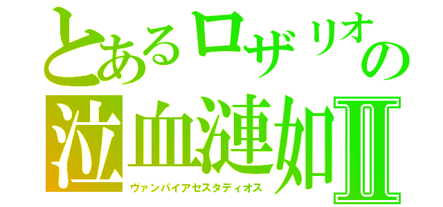 とあるロザリオの泣血漣如Ⅱ（ヴァンパイアセスタディオス）