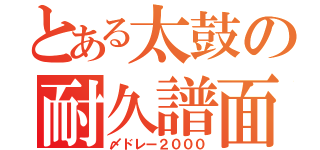 とある太鼓の耐久譜面（〆ドレー２０００）