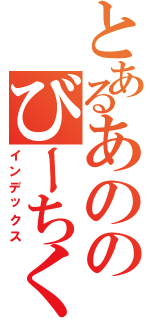 とあるあののびーちく（インデックス）