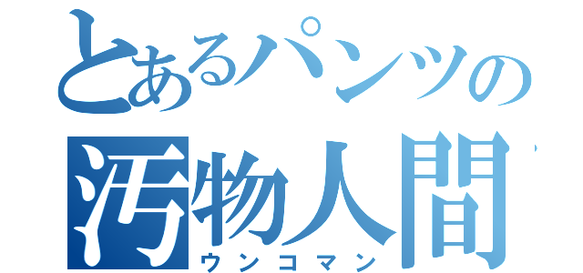 とあるパンツの汚物人間（ウンコマン）