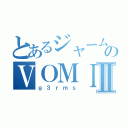 とあるジャームスのＶＯＭＩＴＴＩＮＧⅡ（ｇ３ｒｍｓ）