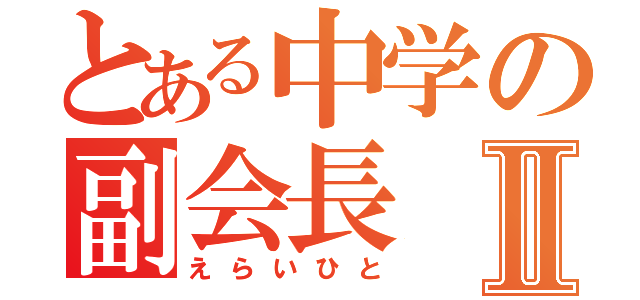 とある中学の副会長Ⅱ（えらいひと）