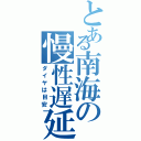 とある南海の慢性遅延（ダイヤは目安）