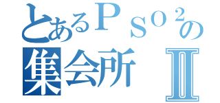 とあるＰＳＯ２の集会所Ⅱ（）