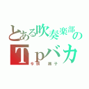 とある吹奏楽部のＴｐバカ（今頭 蕗子）