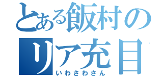 とある飯村のリア充目録（いわさわさん）