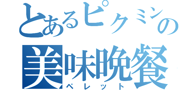 とあるピクミンの美味晩餐（ペレット）