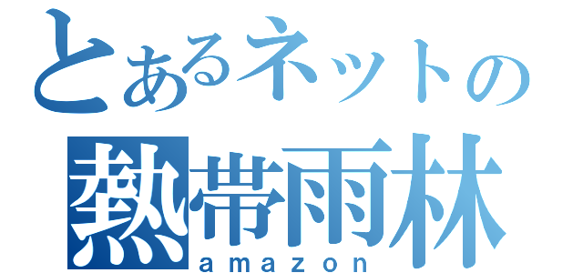 とあるネットの熱帯雨林（ａｍａｚｏｎ）