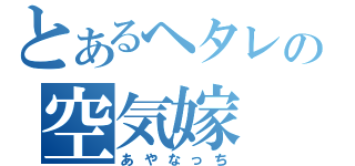 とあるヘタレの空気嫁（あやなっち）