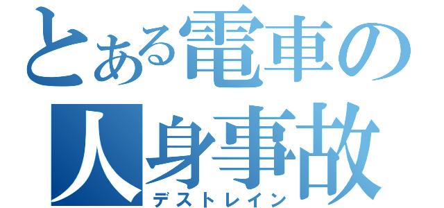 とある電車の人身事故（デストレイン）