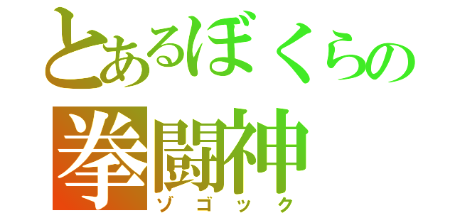 とあるぼくらの拳闘神（ゾゴック）