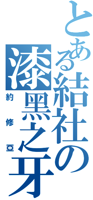 とある結社の漆黑之牙（約修亞）