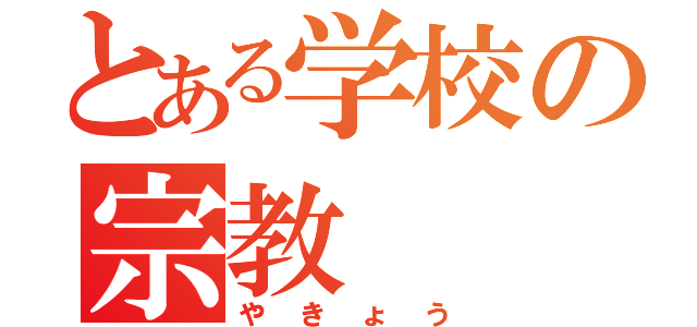 とある学校の宗教（やきょう）