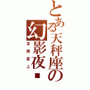 とある天秤座の幻影夜灵（友情至上）