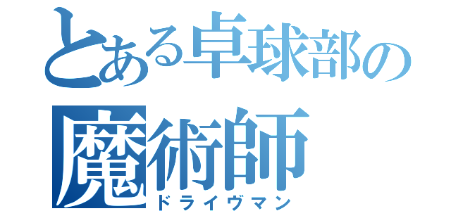 とある卓球部の魔術師（ドライヴマン）