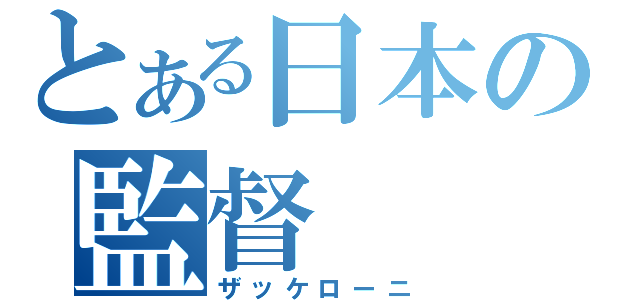 とある日本の監督（ザッケローニ）