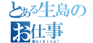 とある生島のお仕事（Ｗｏｒｋｉｎｇ！）