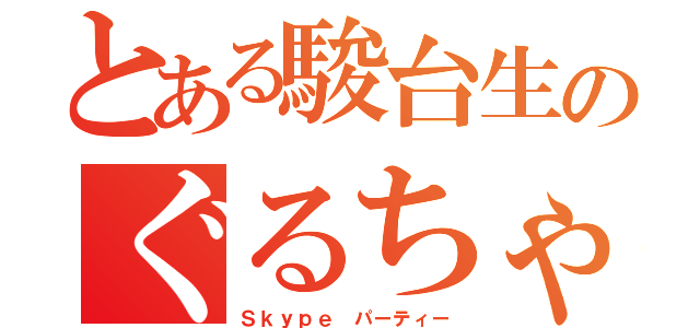 とある駿台生のぐるちゃ（Ｓｋｙｐｅ パーティー）